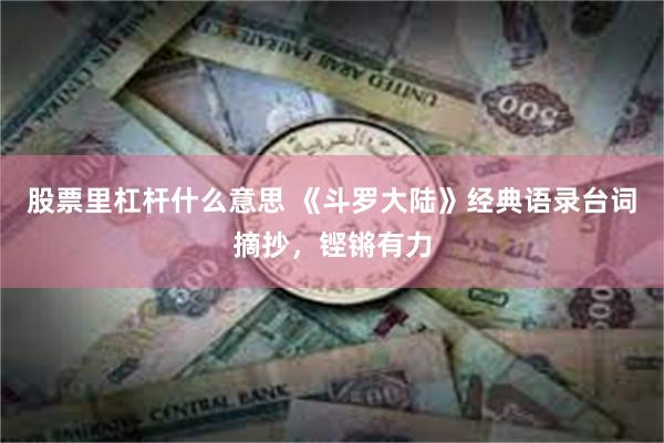 股票里杠杆什么意思 《斗罗大陆》经典语录台词摘抄，铿锵有力